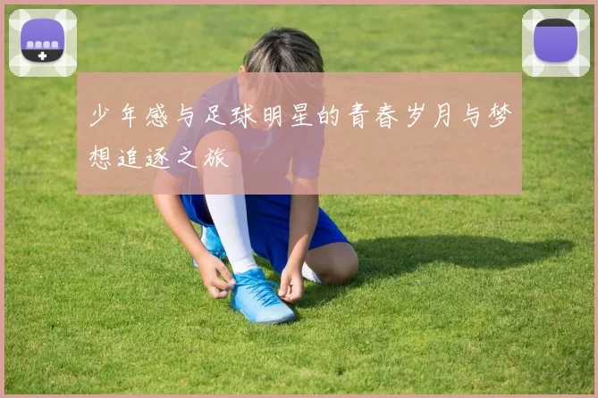 少年感与足球明星的青春岁月与梦想追逐之旅