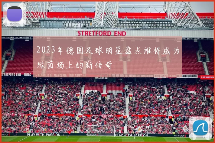 2023年德国足球明星盘点谁将成为绿茵场上的新传奇