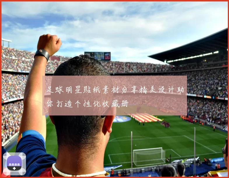 足球明星贴纸素材分享精美设计助你打造个性化收藏册