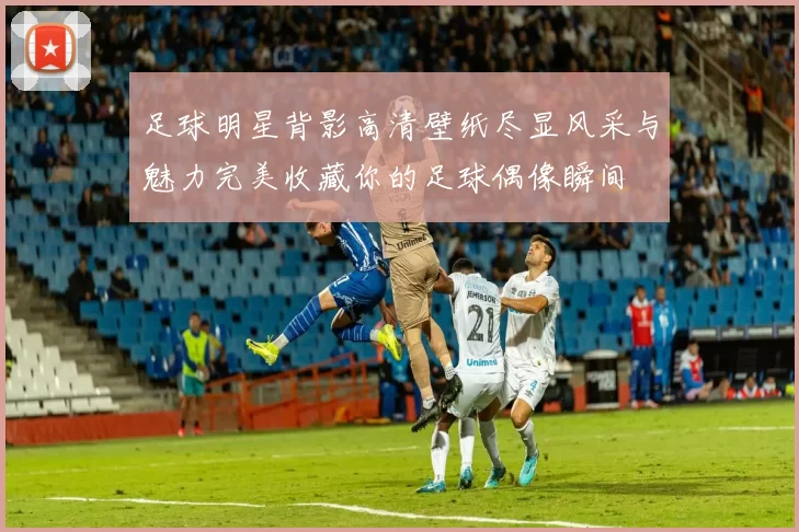 足球明星背影高清壁纸尽显风采与魅力完美收藏你的足球偶像瞬间